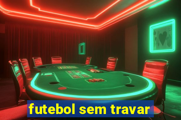 futebol sem travar